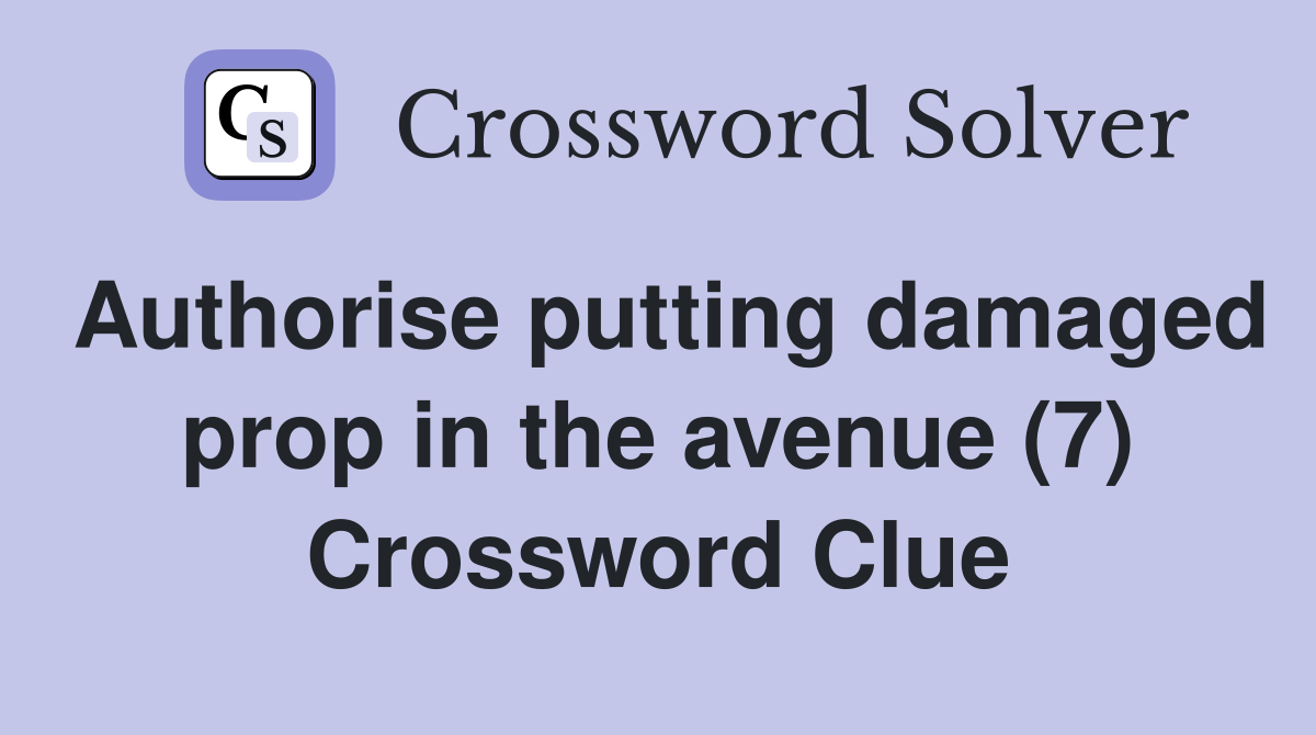 Authorise putting damaged prop in the avenue (7) Crossword Clue