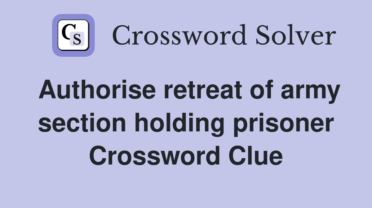 Authorise retreat of army section holding prisoner Crossword Clue