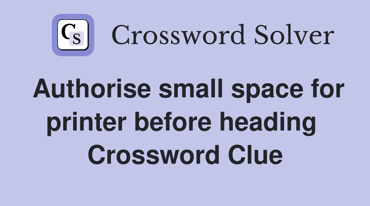 Authorise small space for printer before heading  Crossword Clue