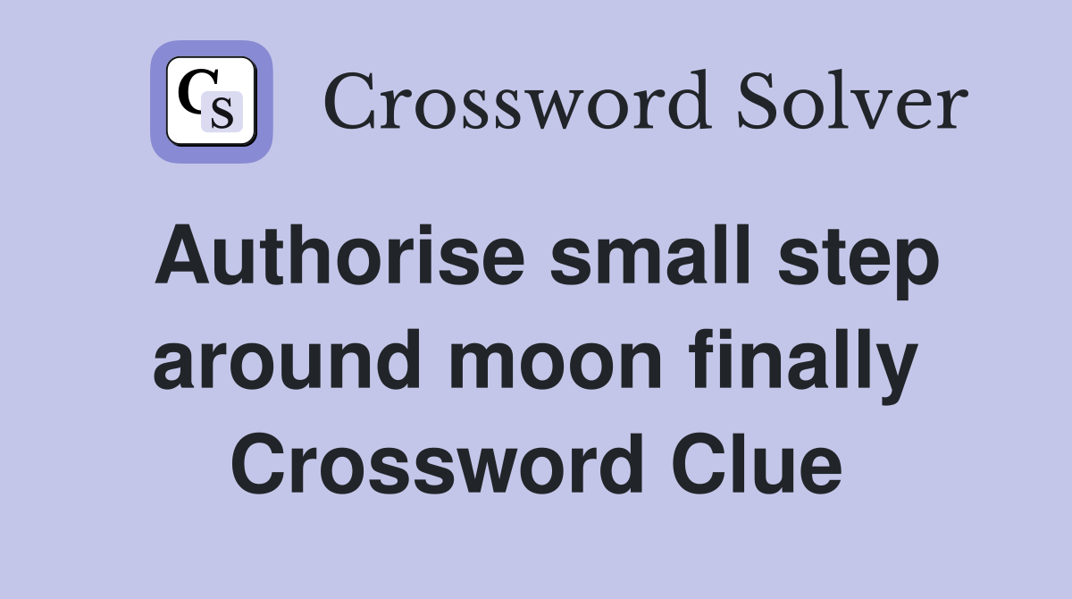 Authorise small step around moon finally Crossword Clue