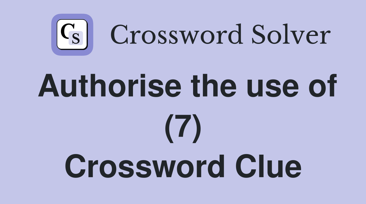 Authorise the use of (7) Crossword Clue