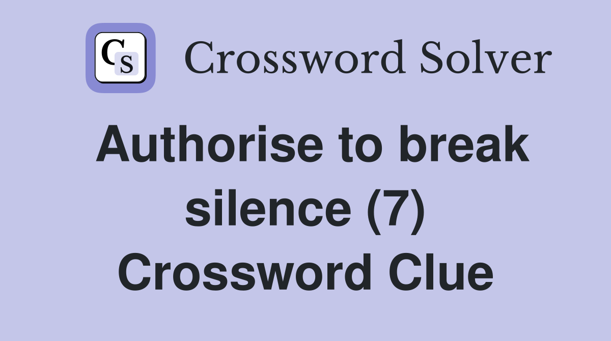 Authorise to break silence (7) Crossword Clue