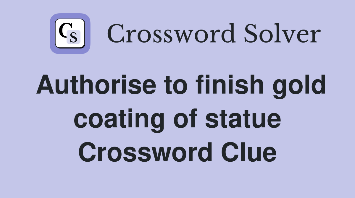 Authorise to finish gold coating of statue Crossword Clue