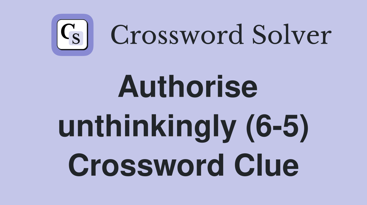 Authorise unthinkingly (6-5) Crossword Clue