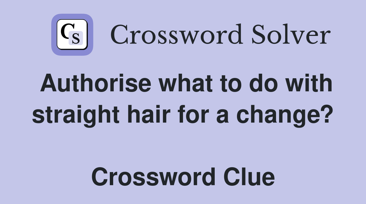 Authorise what to do with straight hair for a change?  Crossword Clue
