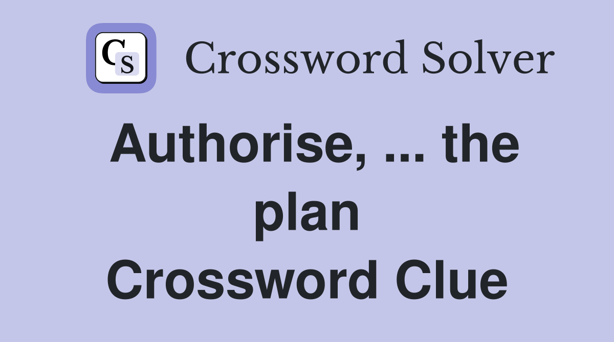 Authorise, ... the plan Crossword Clue