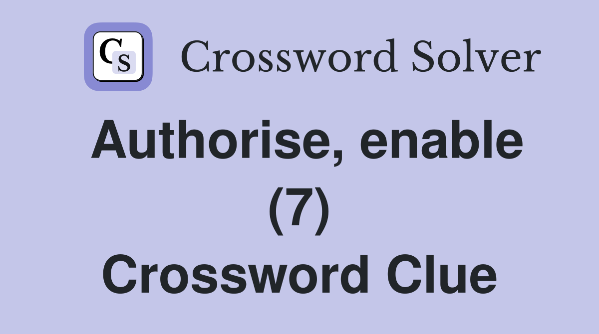 Authorise, enable (7) Crossword Clue
