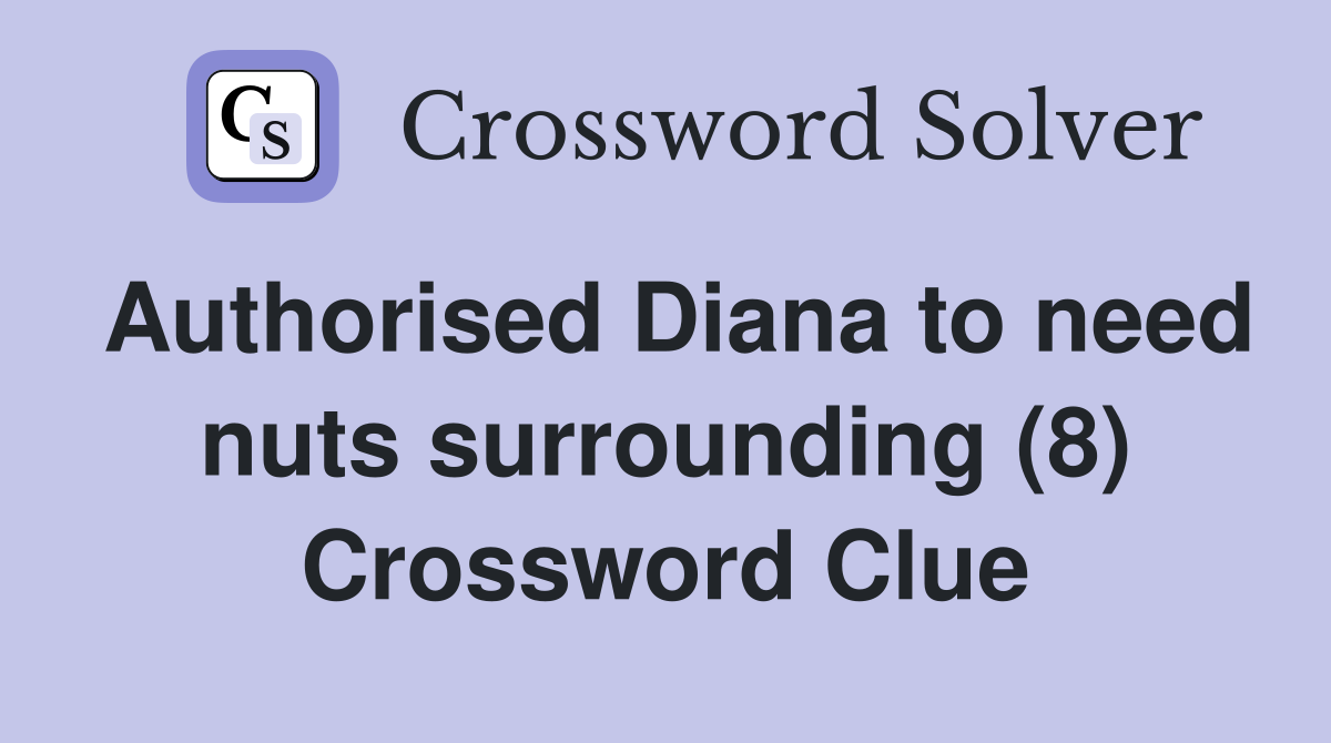 Authorised Diana to need nuts surrounding (8) Crossword Clue
