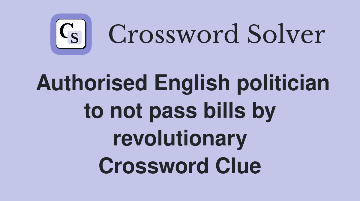 Authorised English politician to not pass bills by revolutionary Crossword Clue
