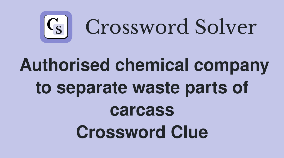 Authorised chemical company to separate waste parts of carcass Crossword Clue