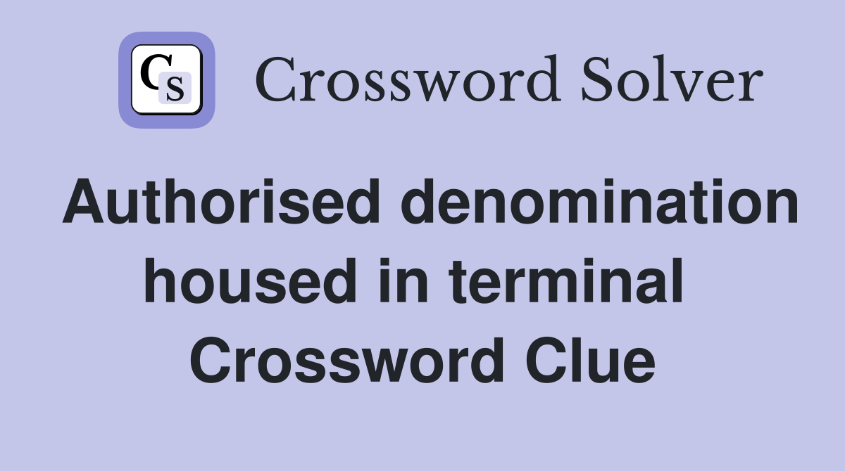 Authorised denomination housed in terminal  Crossword Clue