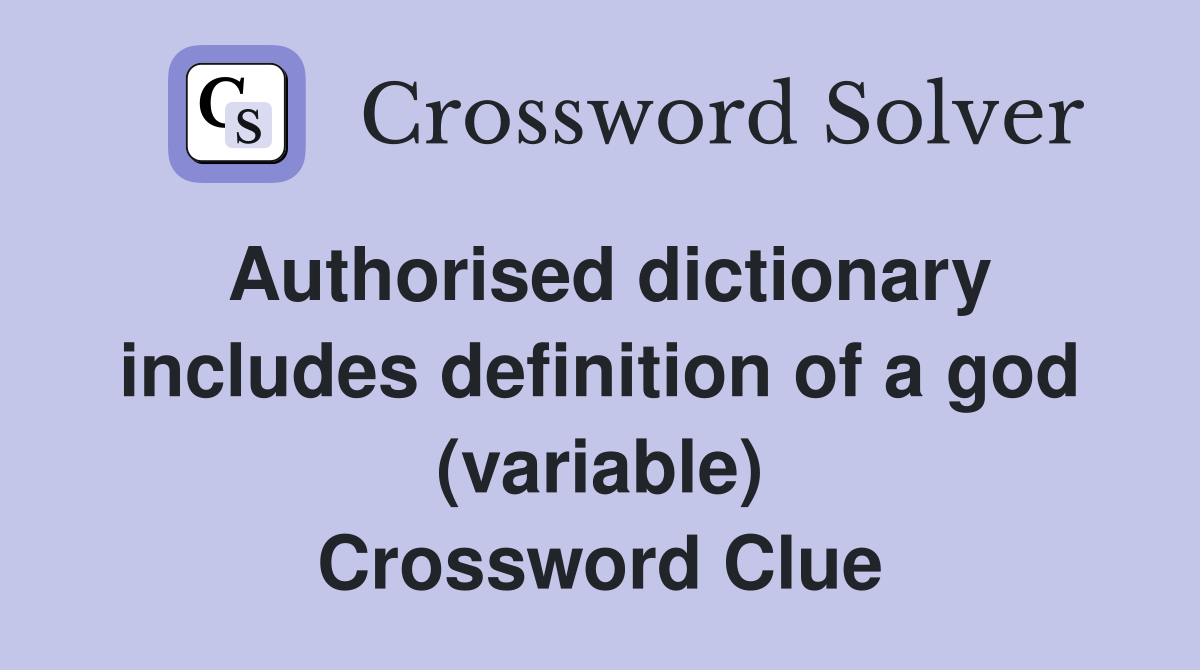 Authorised dictionary includes definition of a god (variable) Crossword Clue