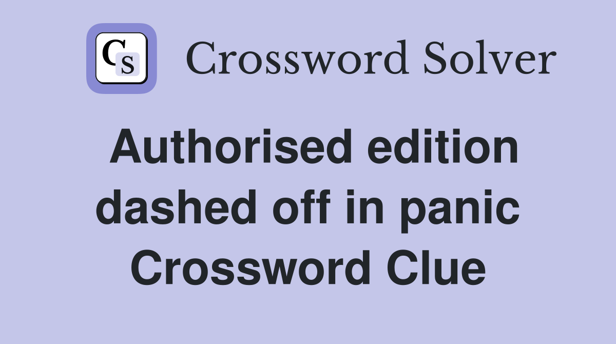Authorised edition dashed off in panic Crossword Clue