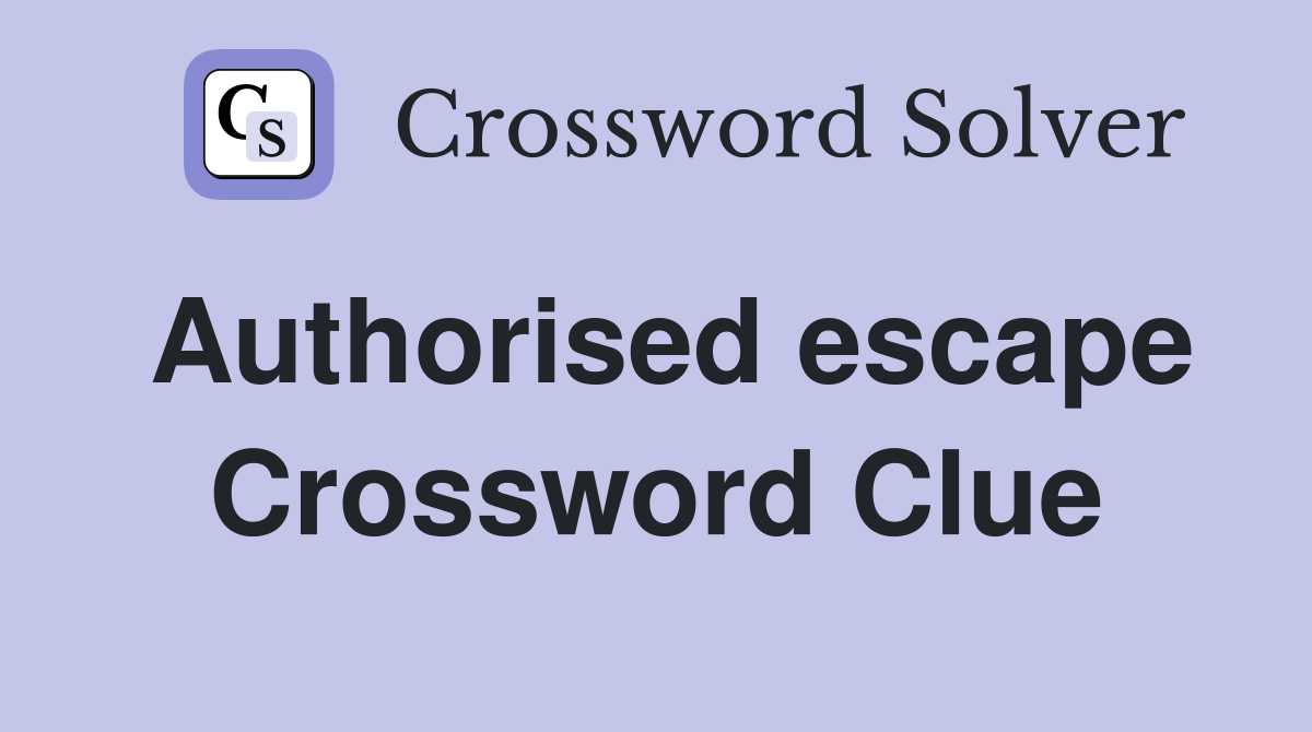 Authorised escape Crossword Clue