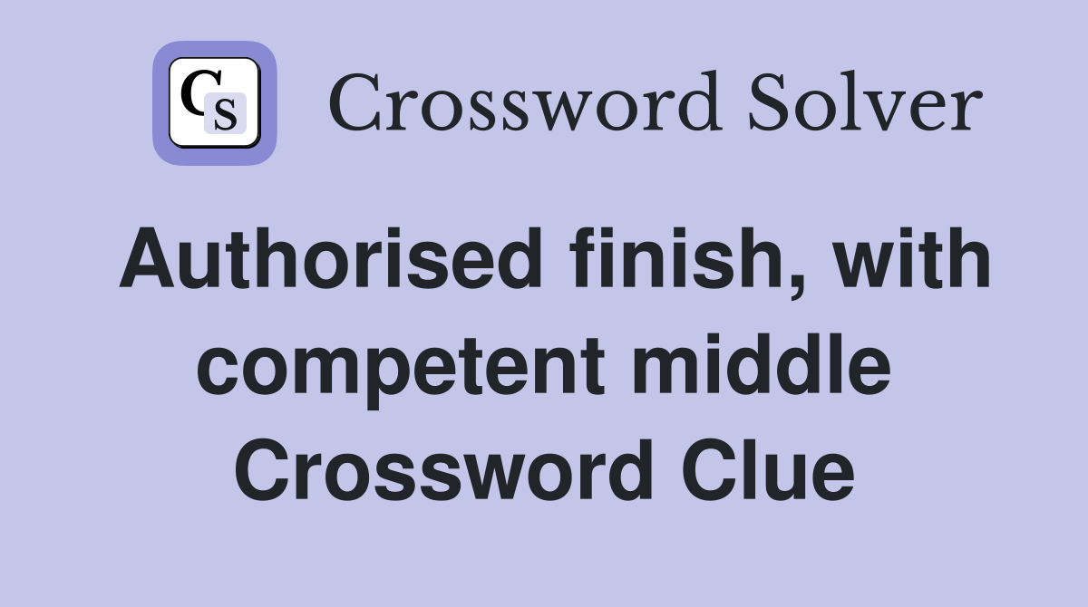 Authorised finish, with competent middle Crossword Clue