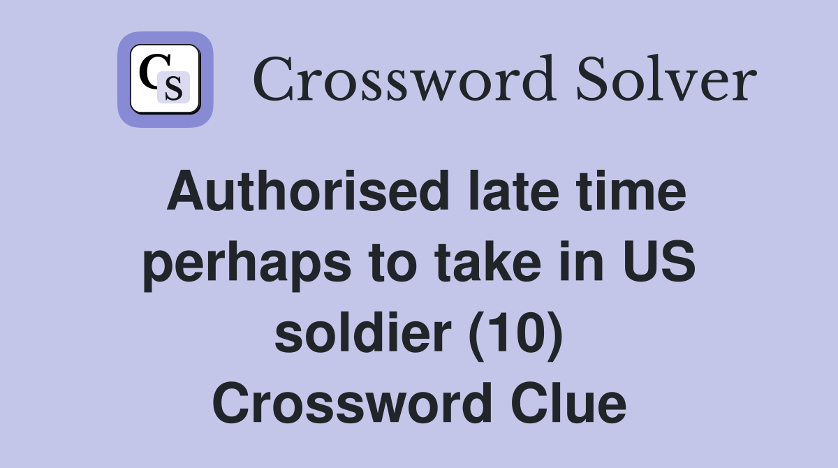 Authorised late time perhaps to take in US soldier (10) Crossword Clue