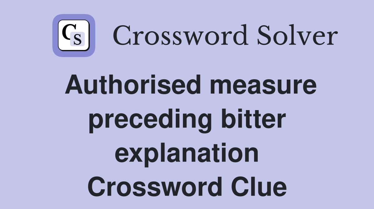 Authorised measure preceding bitter explanation Crossword Clue
