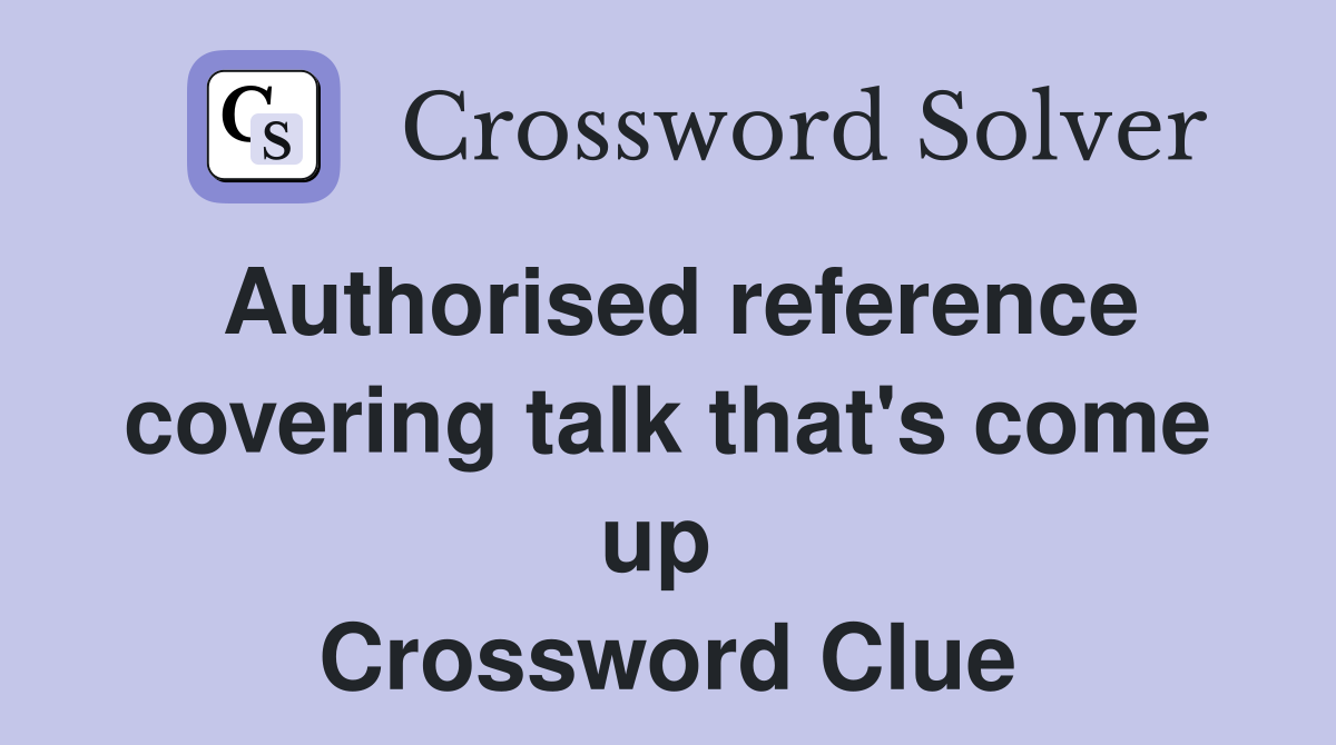 Authorised reference covering talk that's come up  Crossword Clue