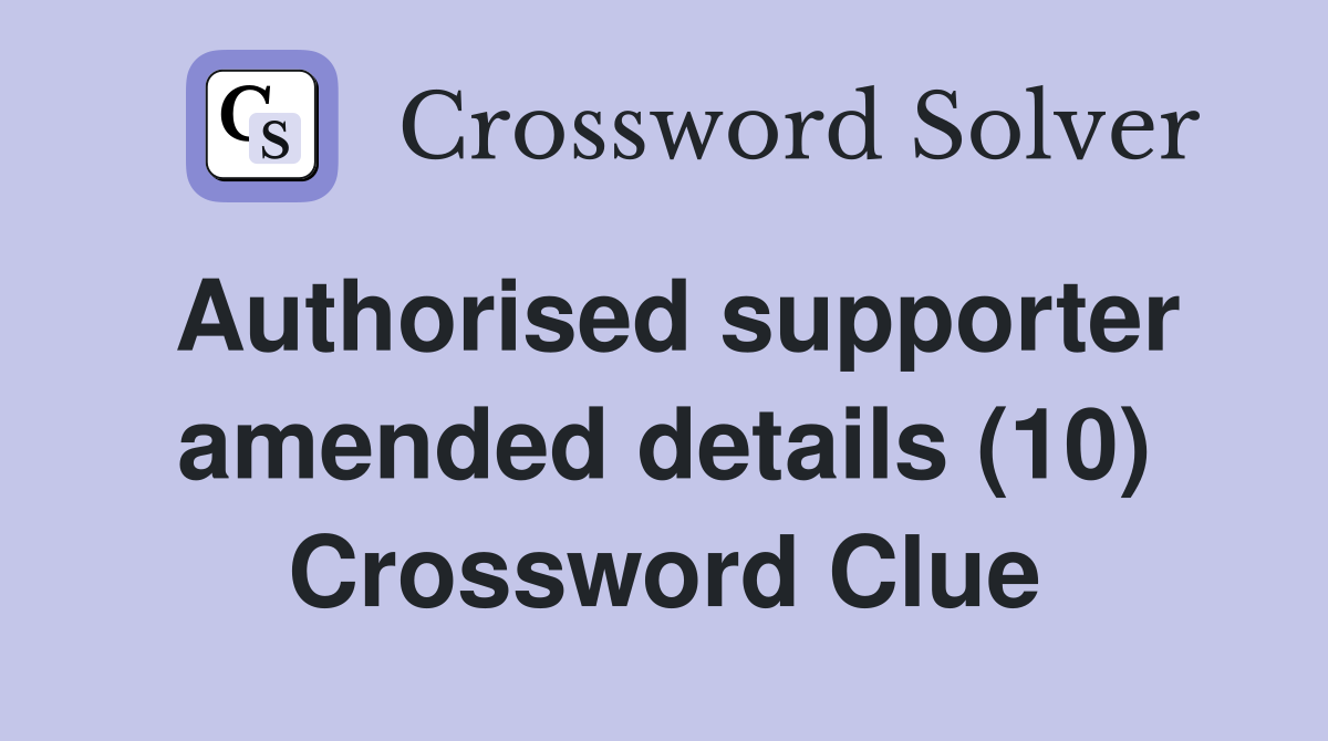 Authorised supporter amended details (10) Crossword Clue
