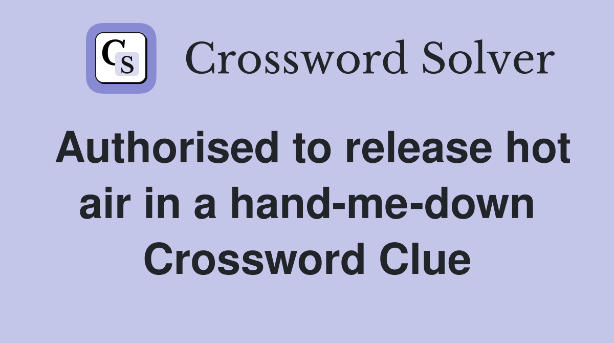 Authorised to release hot air in a hand-me-down Crossword Clue