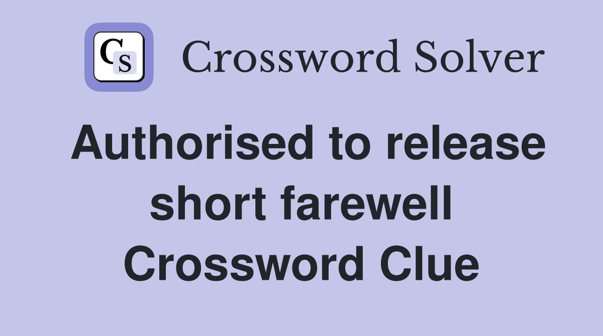 Authorised to release short farewell Crossword Clue