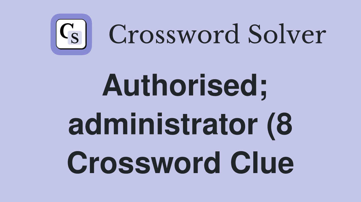 Authorised administrator (8) Crossword Clue Answers Crossword Solver Authorised administrator (8) Crossword Clue Answers Crossword Solver