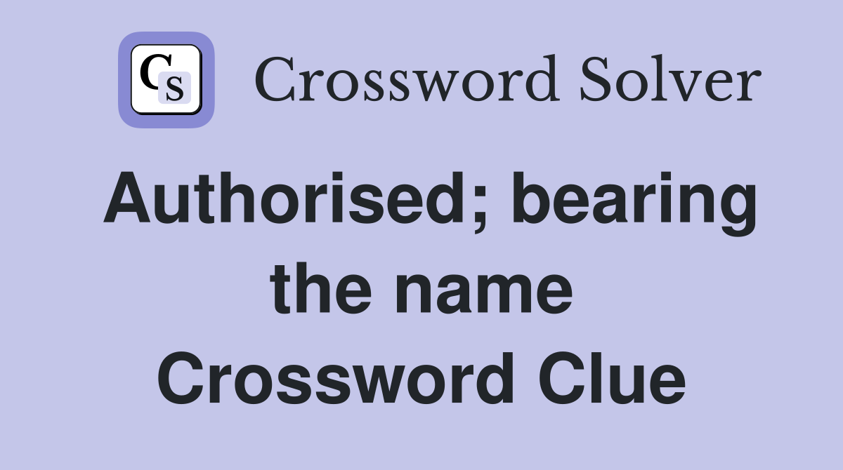 Authorised; bearing the name Crossword Clue