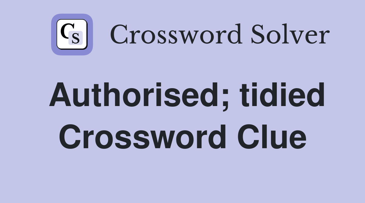Authorised; tidied Crossword Clue