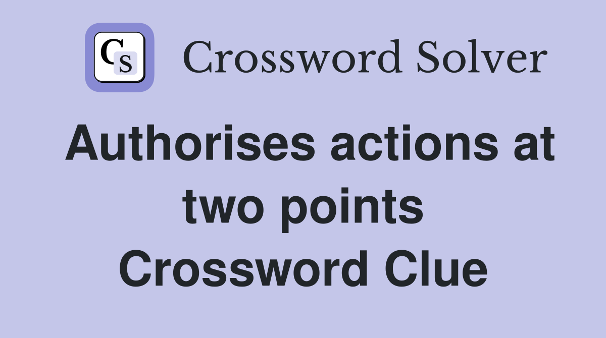 Authorises actions at two points Crossword Clue
