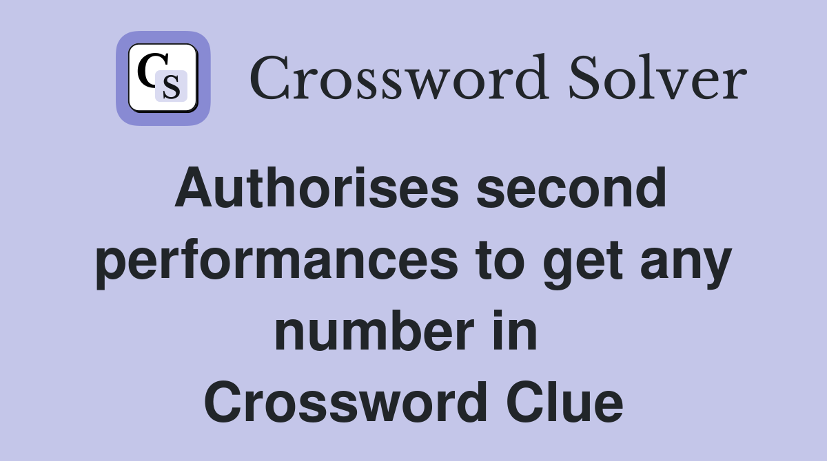 Authorises second performances to get any number in  Crossword Clue