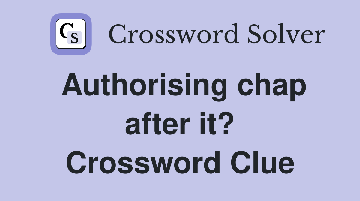 Authorising chap after it? Crossword Clue