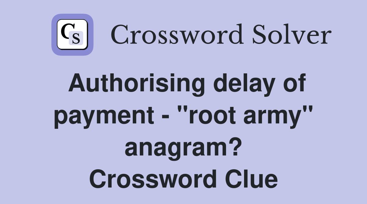 Authorising delay of payment - "root army" anagram? Crossword Clue