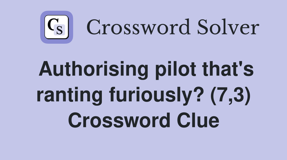 Authorising pilot that's ranting furiously? (7,3) Crossword Clue