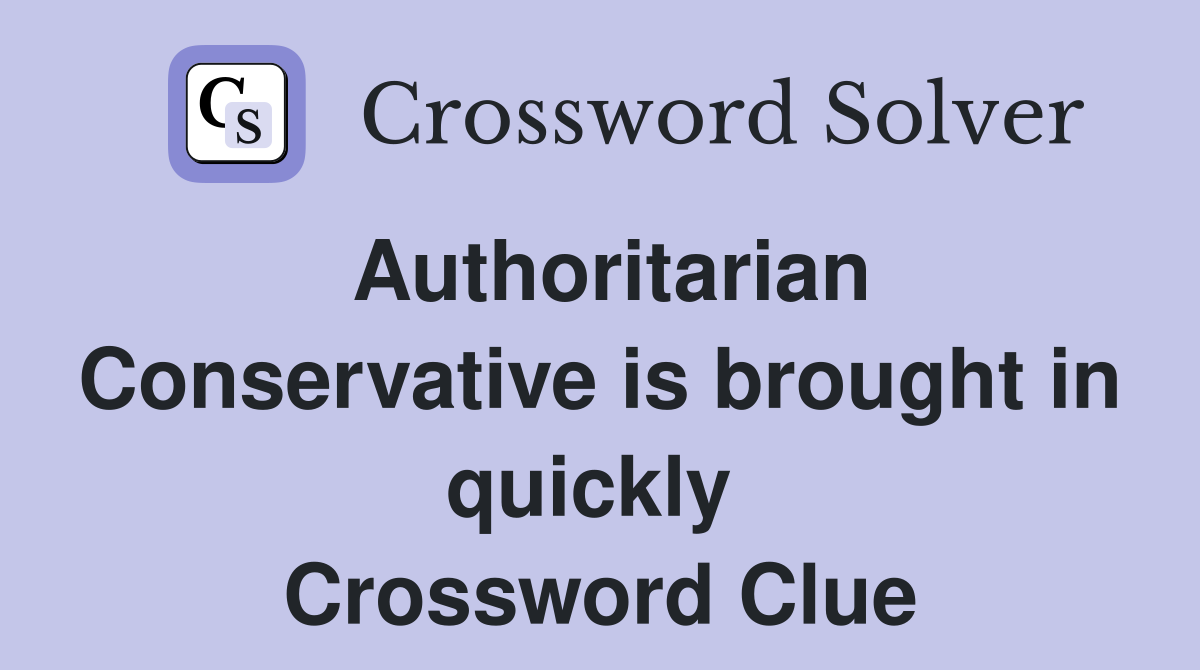 Authoritarian Conservative is brought in quickly  Crossword Clue