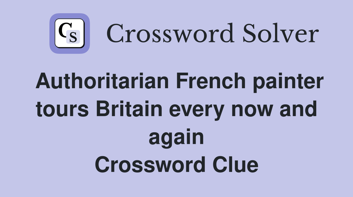 Authoritarian French painter tours Britain every now and again Crossword Clue