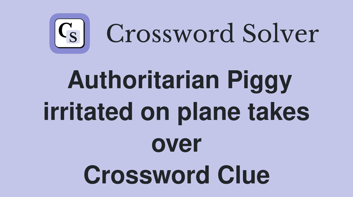Authoritarian Piggy irritated on plane takes over Crossword Clue