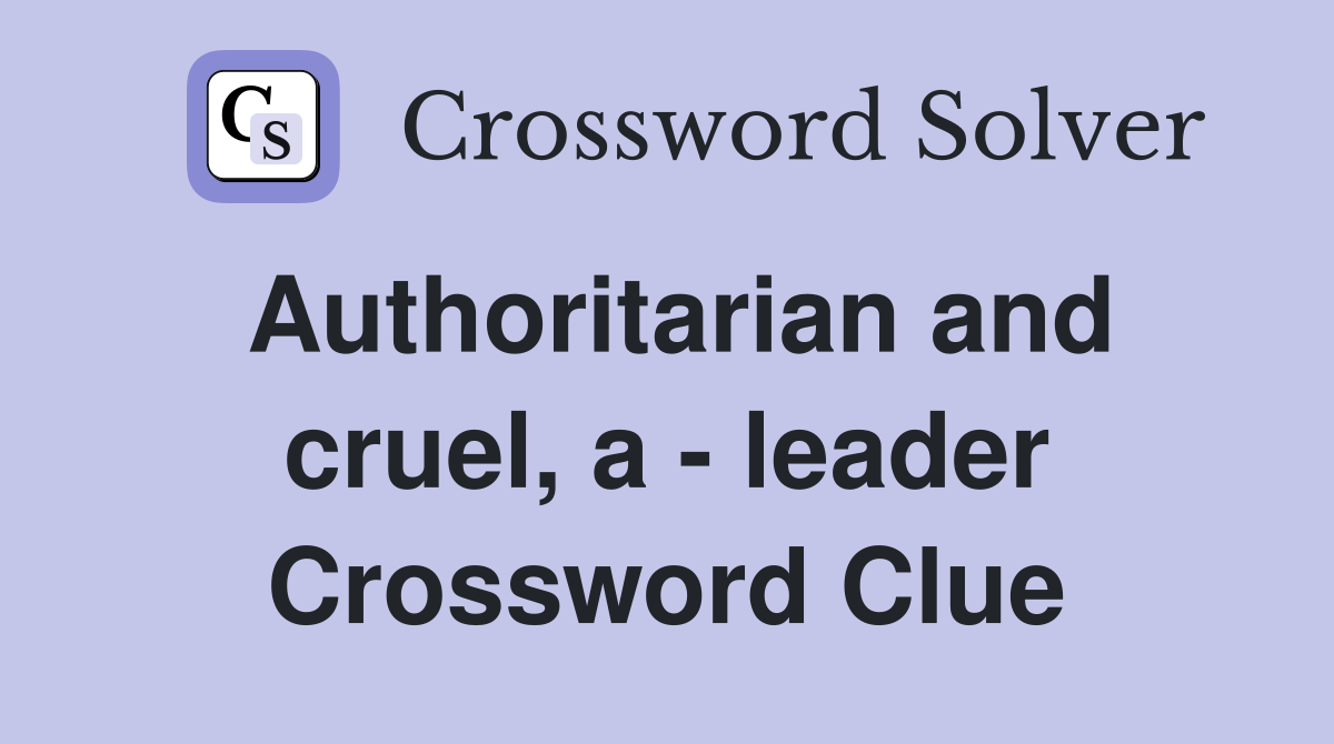 Authoritarian and cruel, a - leader Crossword Clue