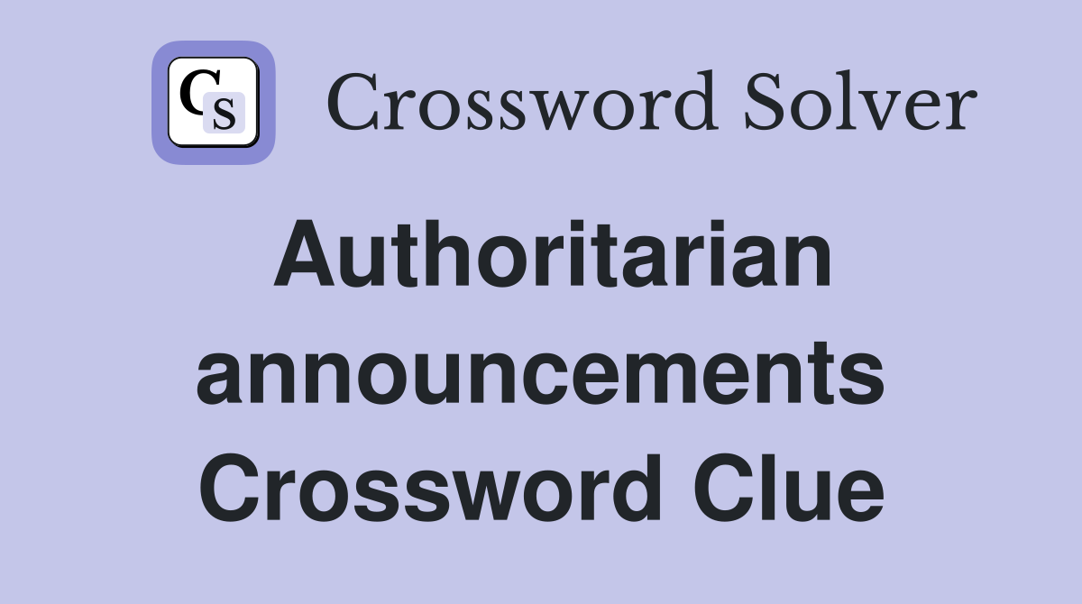 Authoritarian announcements Crossword Clue
