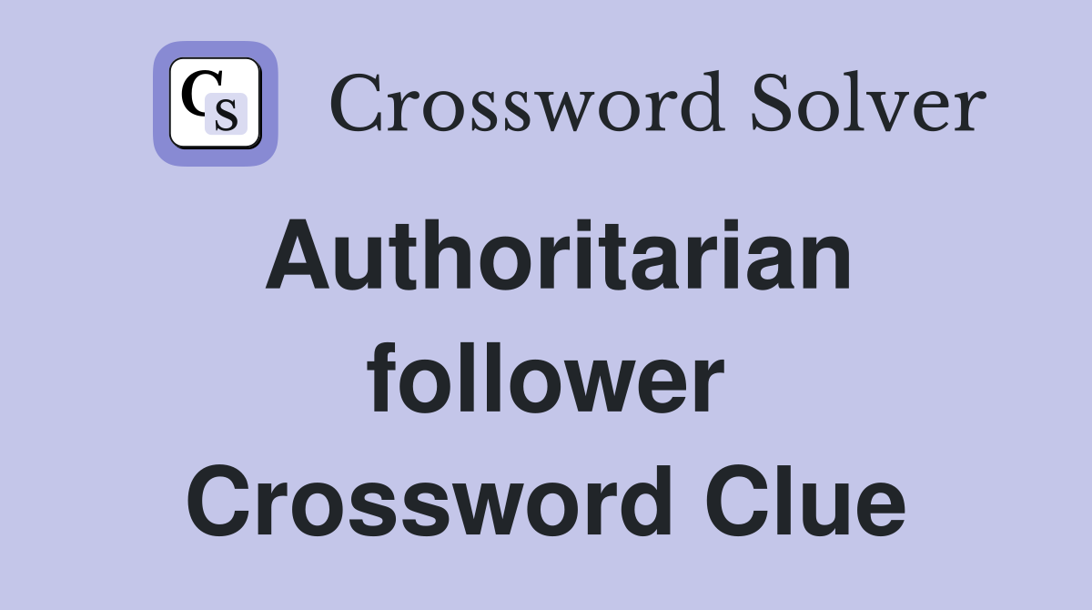 Authoritarian follower Crossword Clue