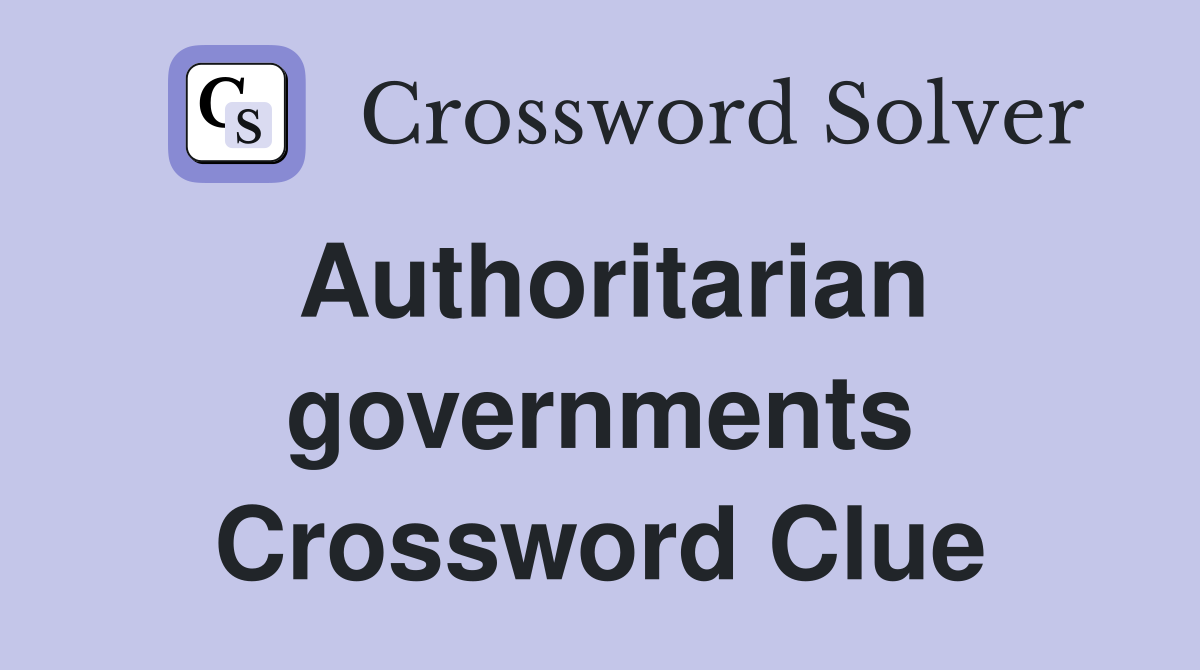 Authoritarian governments Crossword Clue