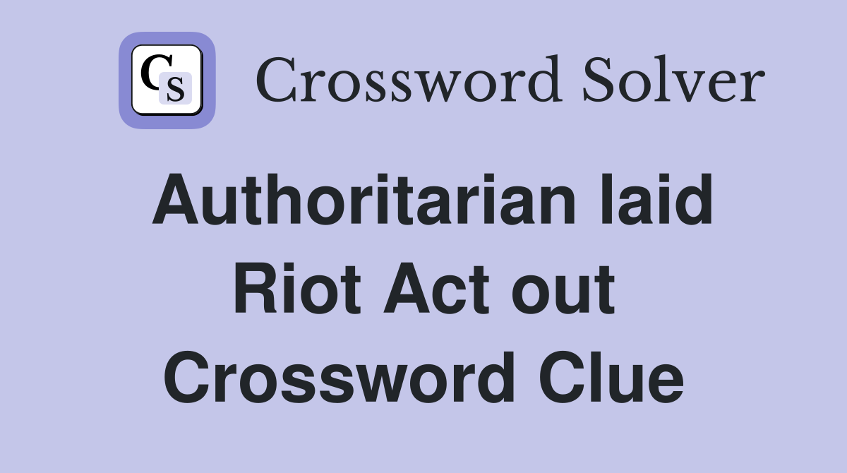 Authoritarian laid Riot Act out Crossword Clue