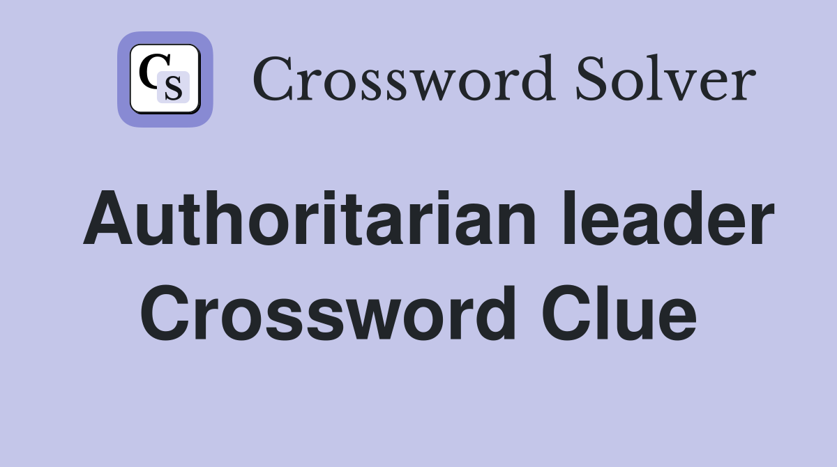 Authoritarian leader Crossword Clue