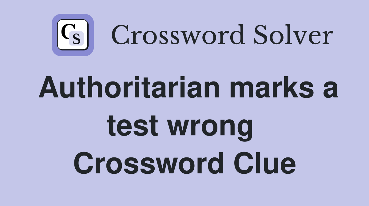 Authoritarian marks a test wrong  Crossword Clue