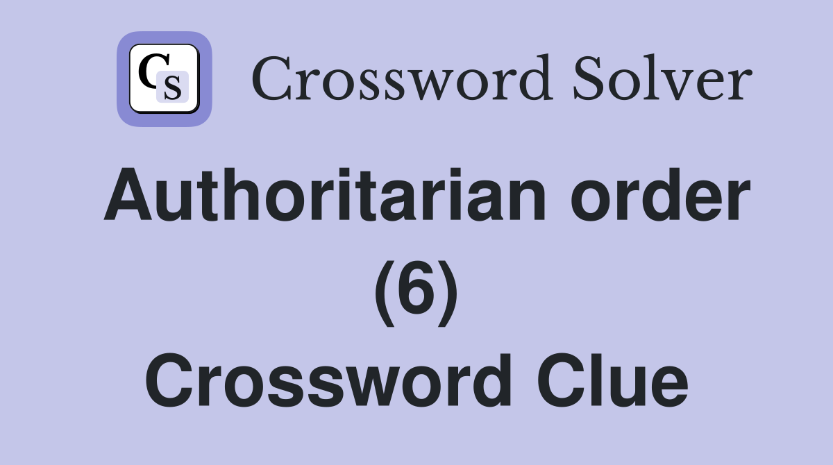 Authoritarian order (6) Crossword Clue