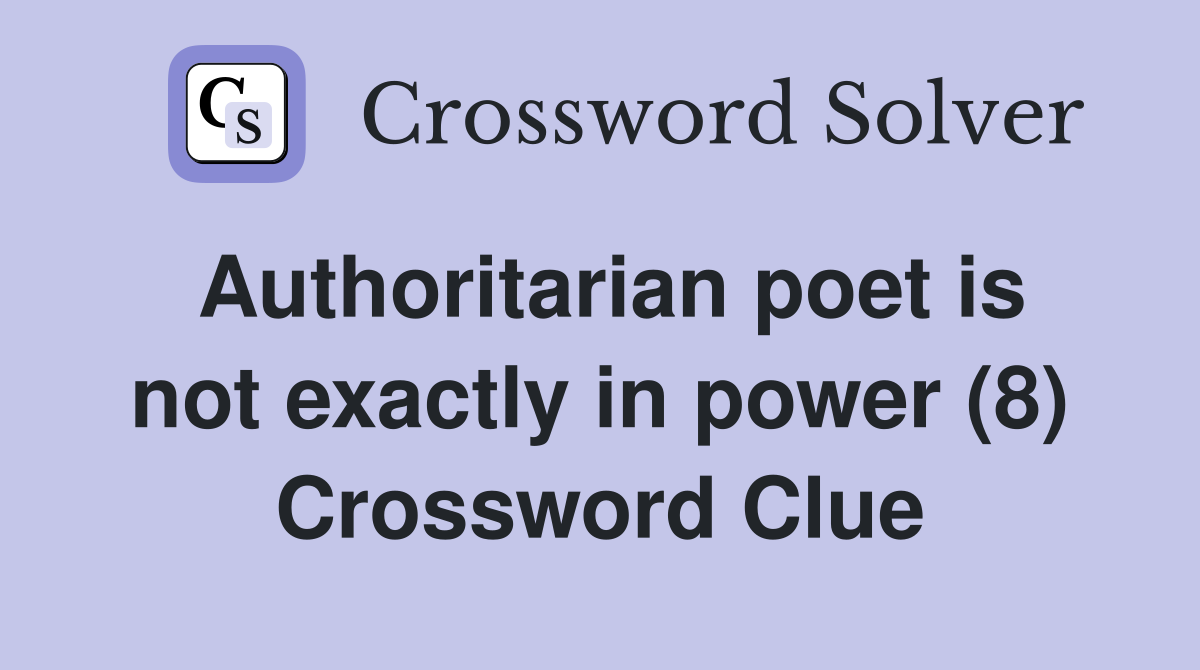 Authoritarian poet is not exactly in power (8) Crossword Clue