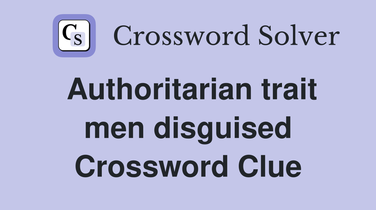 Authoritarian trait men disguised Crossword Clue