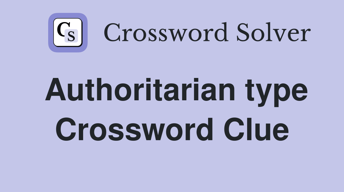 Authoritarian type Crossword Clue