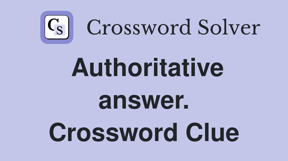 Authoritative answer. Crossword Clue