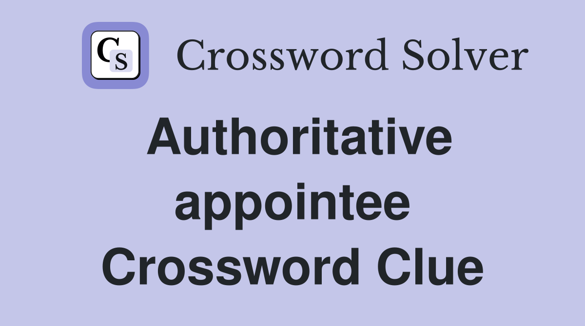 Authoritative appointee Crossword Clue