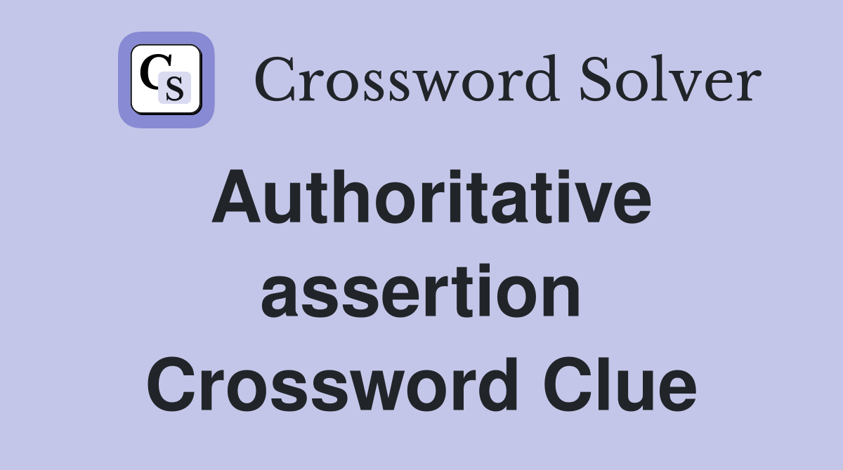 Authoritative assertion Crossword Clue
